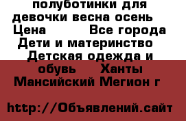 полуботинки для девочки весна-осень  › Цена ­ 400 - Все города Дети и материнство » Детская одежда и обувь   . Ханты-Мансийский,Мегион г.